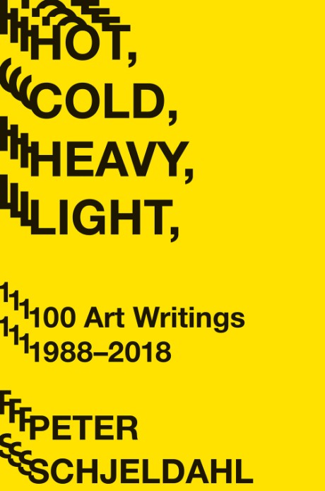 Cover image for Hot, Cold, Heavy, Light, 100 Art Writings 1988-2018